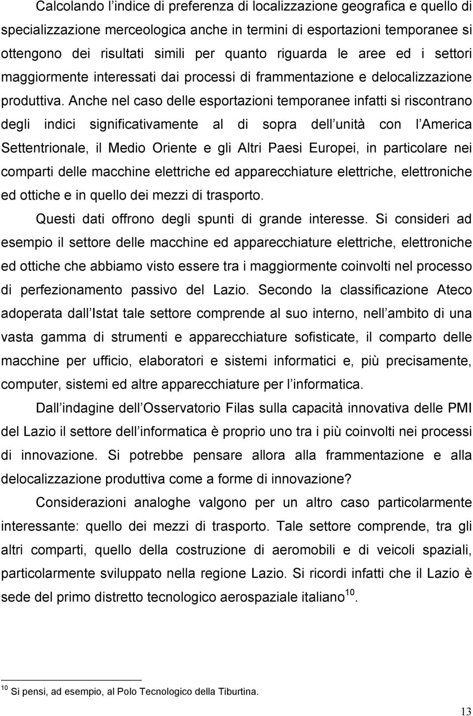 Anche nel caso delle esportazioni temporanee infatti si riscontrano degli indici significativamente al di sopra dell unità con l America Settentrionale, il Medio Oriente e gli Altri Paesi Europei, in