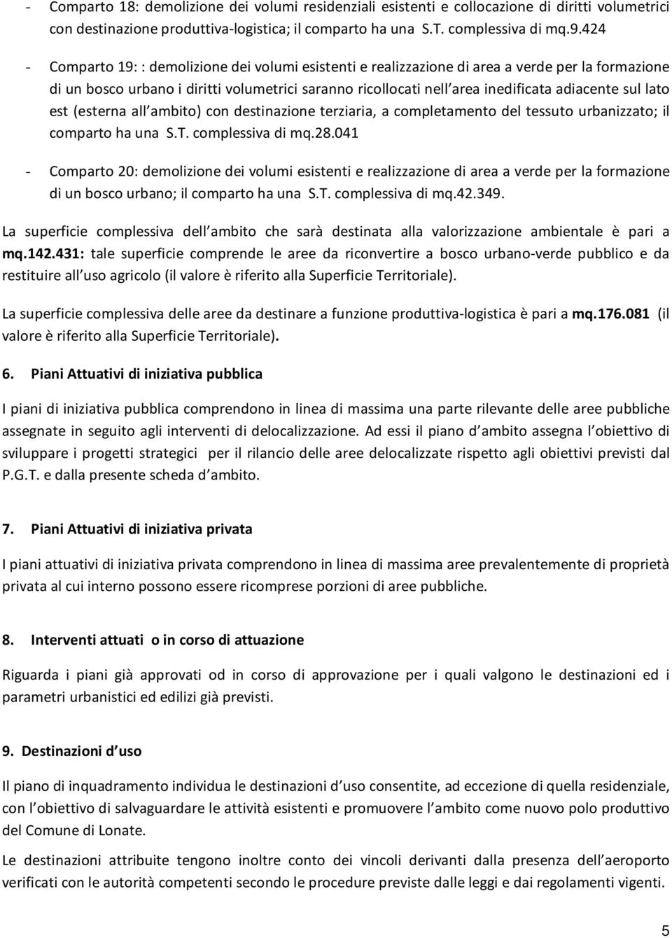 sul lato est (esterna all ambito) con destinazione terziaria, a completamento del tessuto urbanizzato; il comparto ha una S.T. complessiva di mq.28.