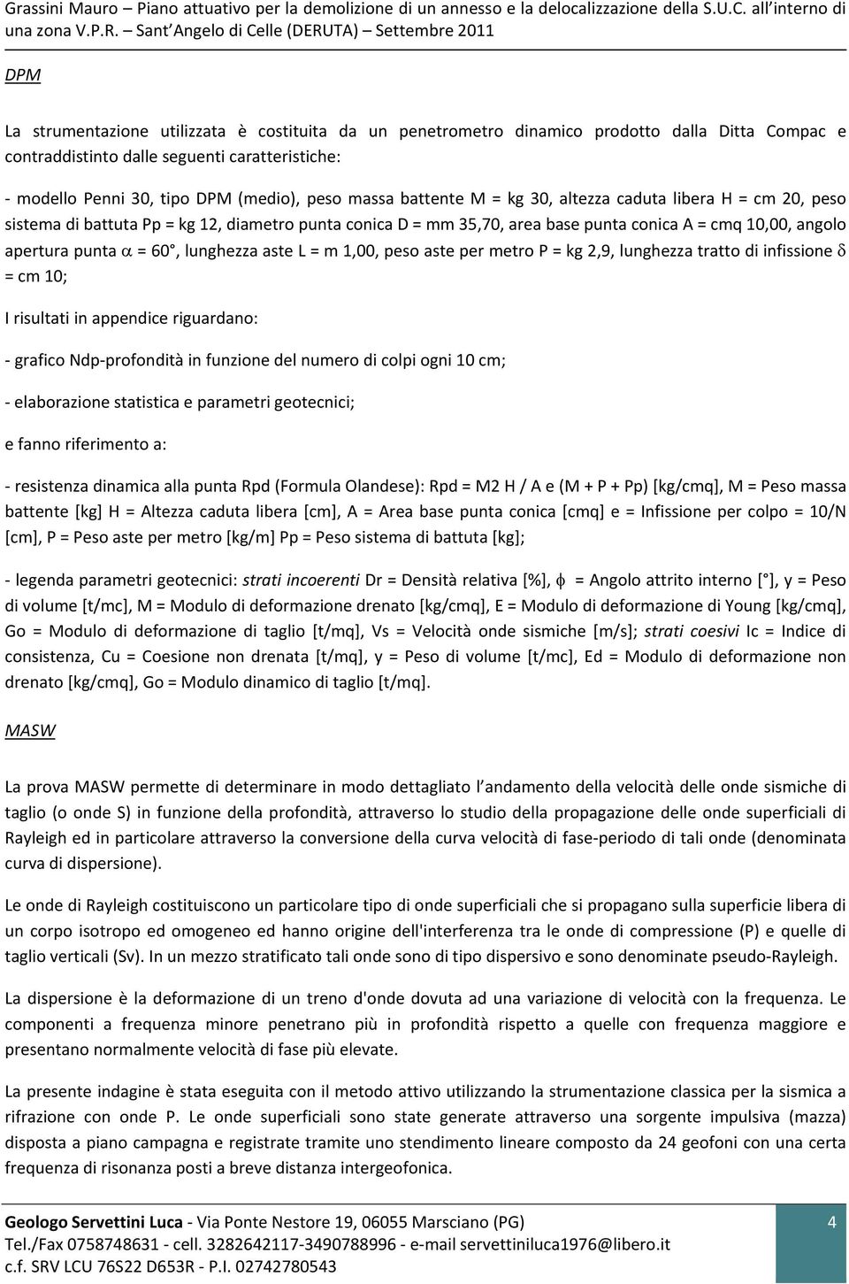 modello Penni 30, tipo DPM (medio), peso massa battente M = kg 30, altezza caduta libera H = cm 20, peso sistema di battuta Pp = kg 12, diametro punta conica D = mm 35,70, area base punta conica A =