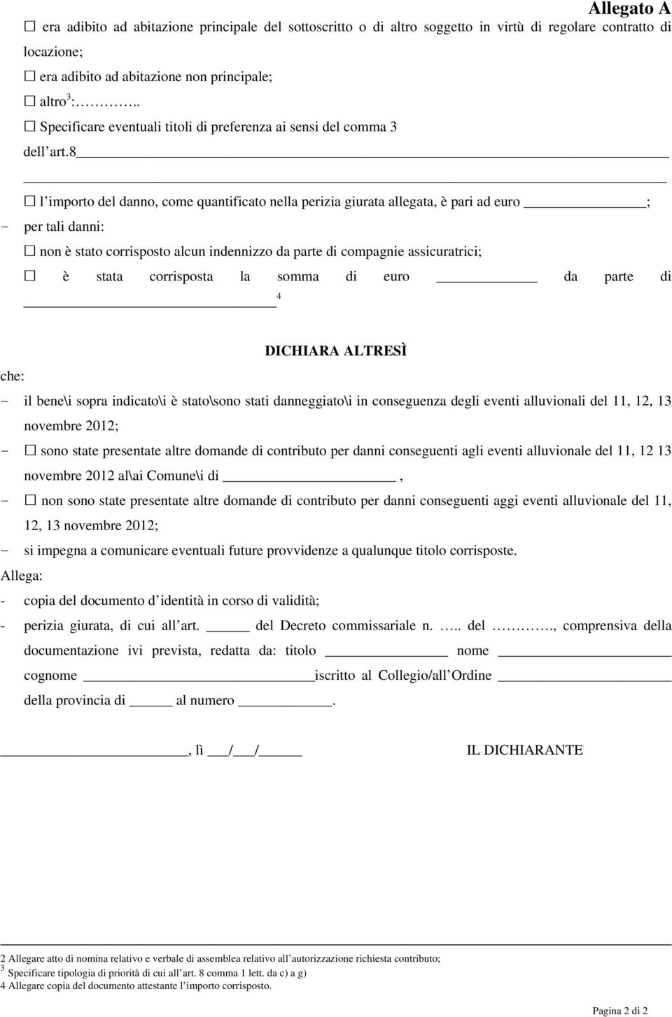 8 l importo del danno, come quantificato nella perizia giurata allegata, è pari ad euro ; - per tali danni: non è stato corrisposto alcun indennizzo da parte di compagnie assicuratrici; è stata