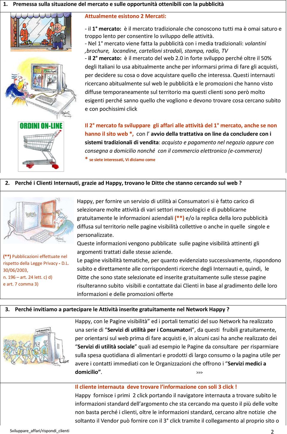 - Nel 1 mercato viene fatta la pubblicità con i media tradizionali: volantini,brochure, locandine, cartelloni stradali, stampa, radio, TV - il 2 mercato: è il mercato del web 2.