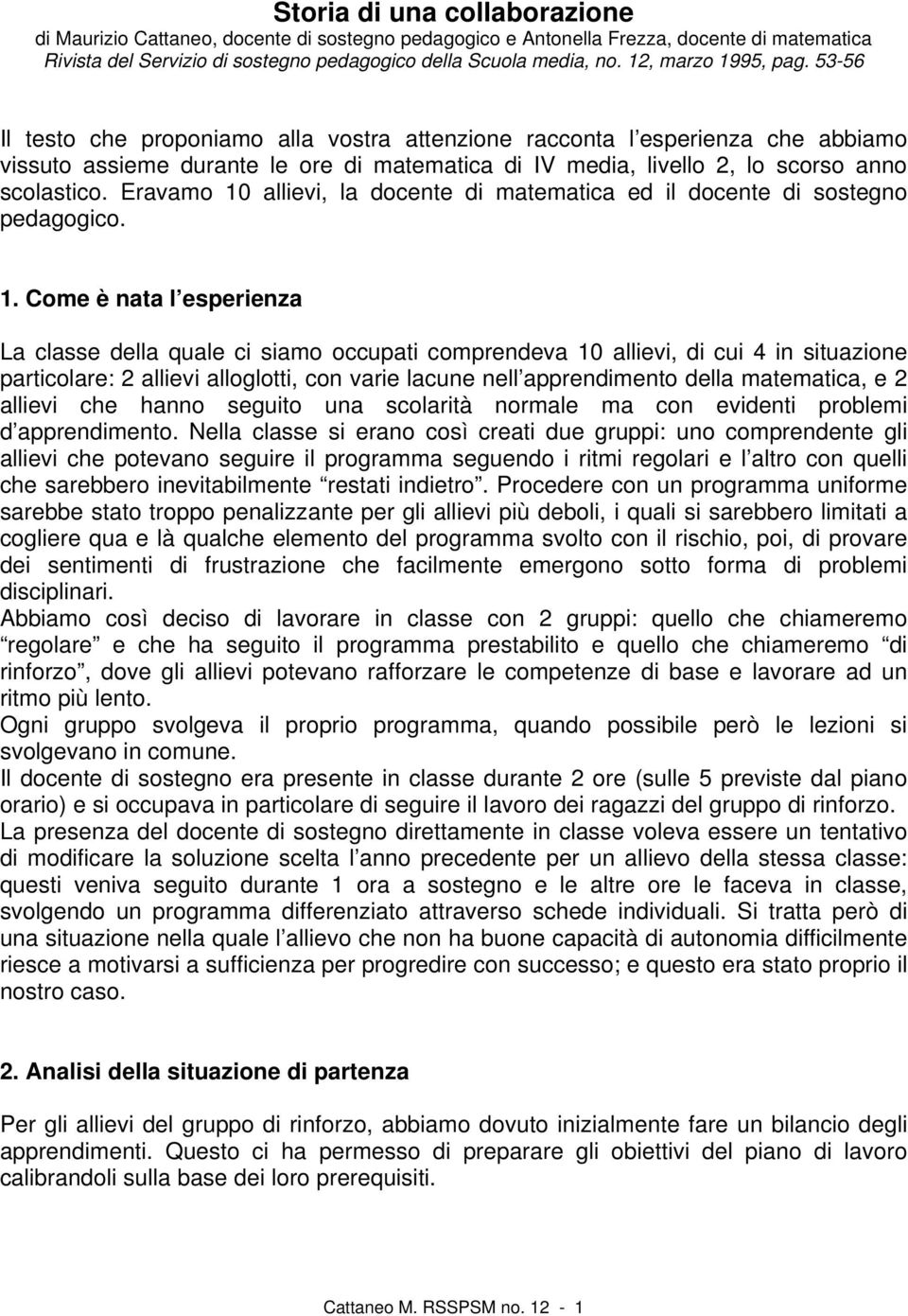 53-56 Il testo che proponiamo alla vostra attenzione racconta l esperienza che abbiamo vissuto assieme durante le ore di matematica di IV media, livello 2, lo scorso anno scolastico.