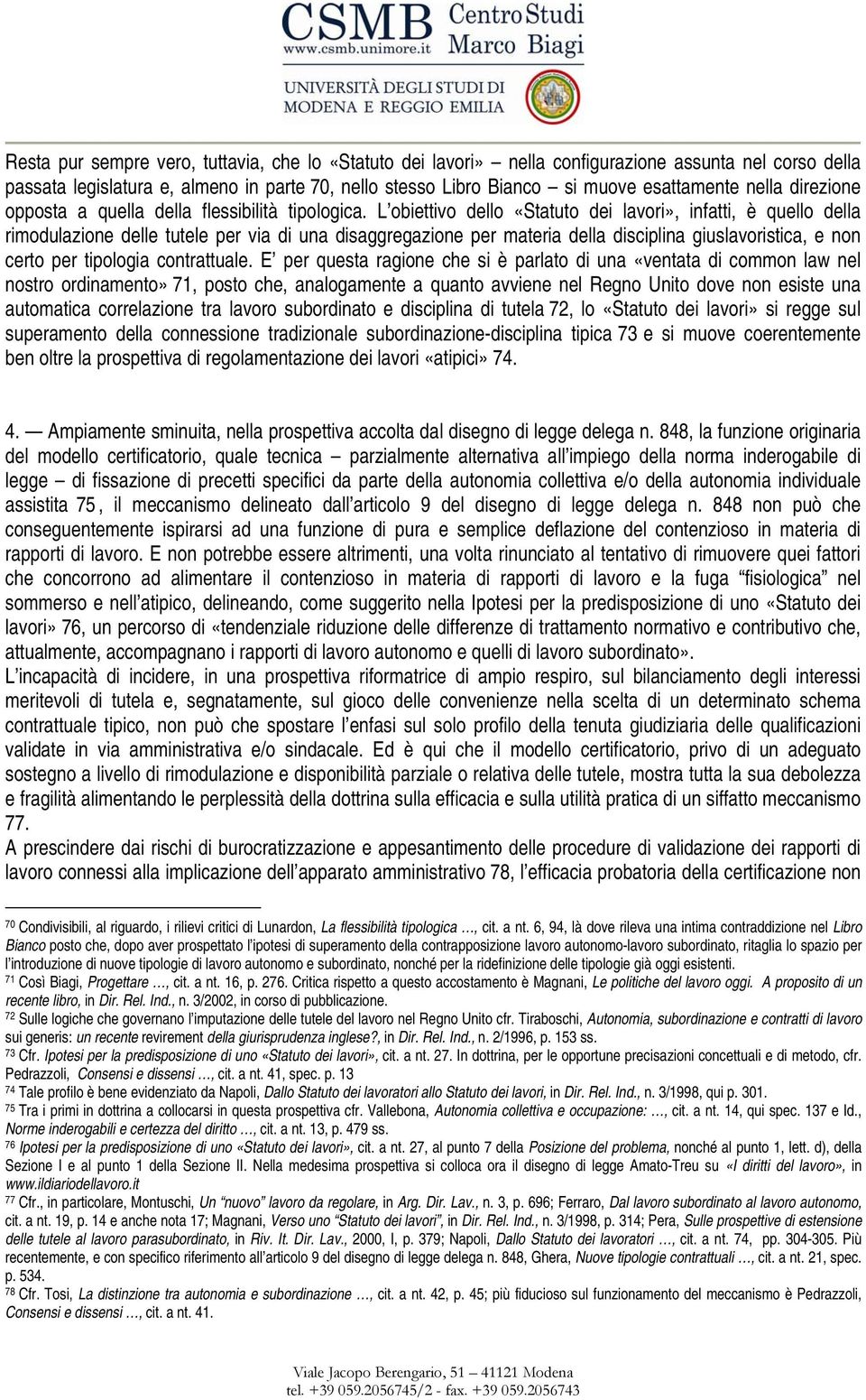 L obiettivo dello «Statuto dei lavori», infatti, è quello della rimodulazione delle tutele per via di una disaggregazione per materia della disciplina giuslavoristica, e non certo per tipologia