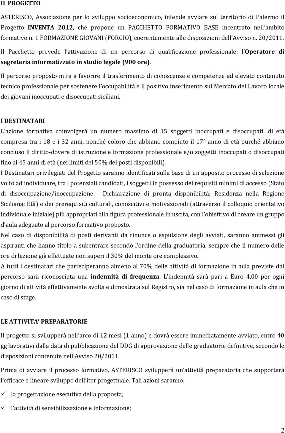 Il Pacchetto prevede l attivazione di un percorso di qualificazione professionale: l Operatore di segreteria informatizzato in studio legale (900 ore).