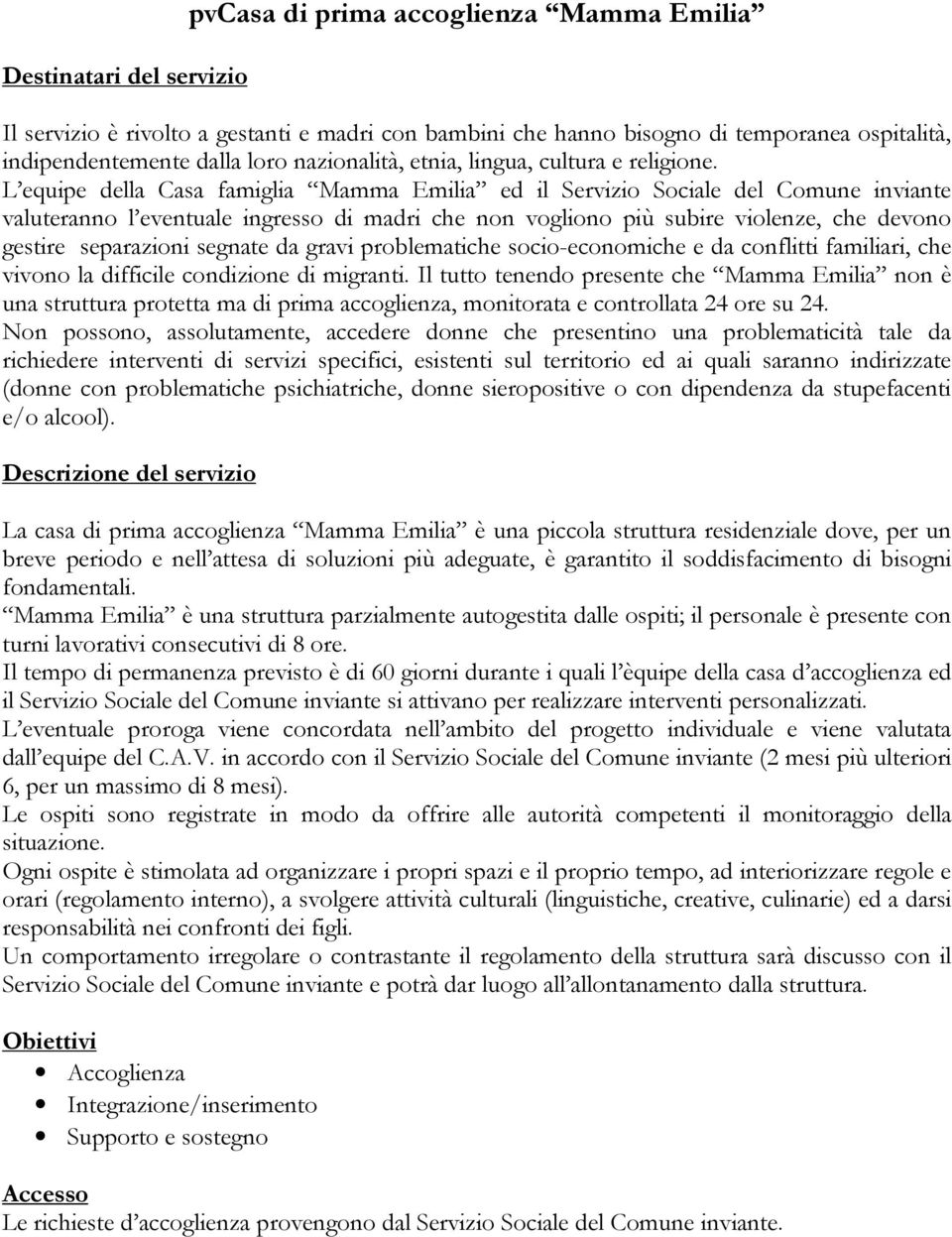 L equipe della Casa famiglia Mamma Emilia ed il Servizio Sociale del Comune inviante valuteranno l eventuale ingresso di madri che non vogliono più subire violenze, che devono gestire separazioni