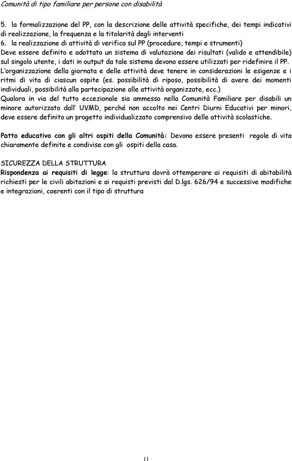 la realizzazione di attività di verifica sul PP (procedure, tempi e strumenti) Deve essere definito e adottato un sistema di valutazione dei risultati (valido e attendibile) sul singolo utente, i