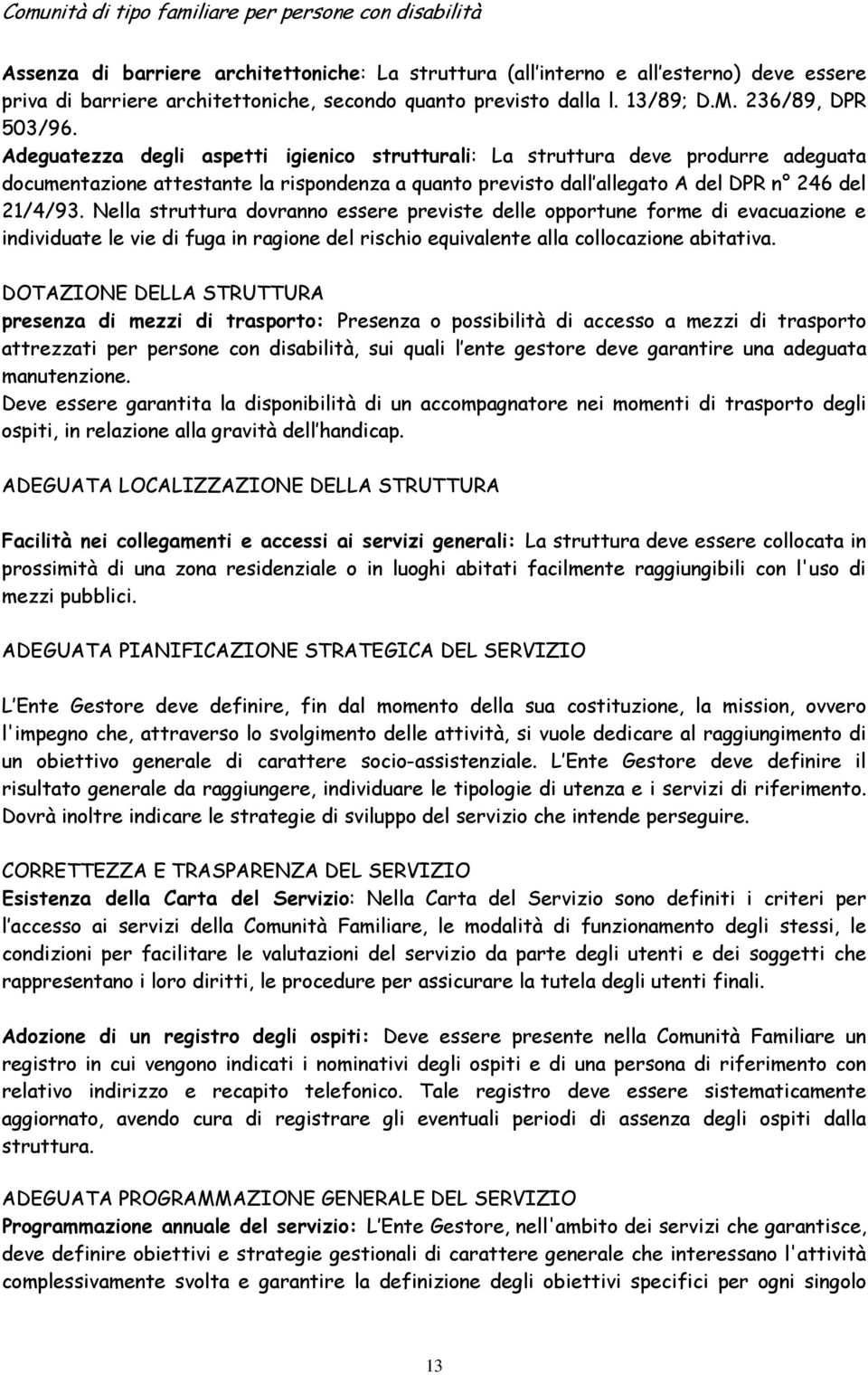 Adeguatezza degli aspetti igienico strutturali: La struttura deve produrre adeguata documentazione attestante la rispondenza a quanto previsto dall allegato A del DPR n 246 del 21/4/93.