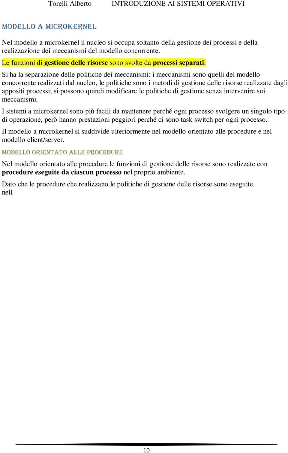 Si ha la separazione delle politiche dei meccanismi: i meccanismi sono quelli del modello concorrente realizzati dal nucleo, le politiche sono i metodi di gestione delle risorse realizzate dagli