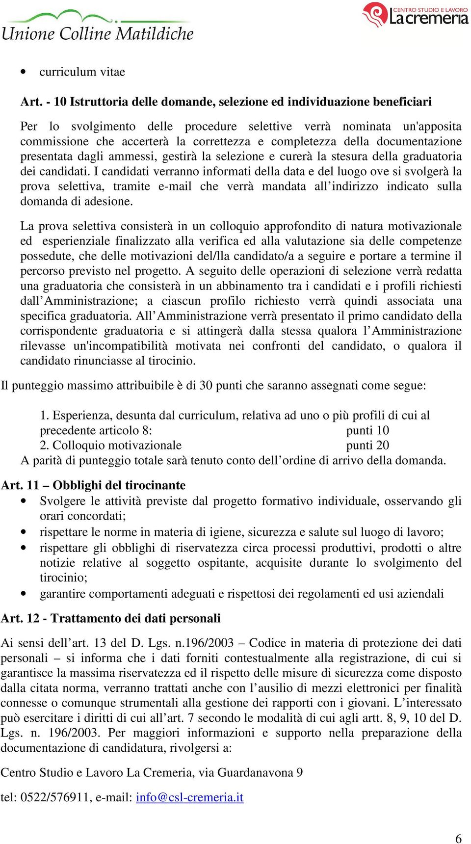 della documentazione presentata dagli ammessi, gestirà la selezione e curerà la stesura della graduatoria dei candidati.