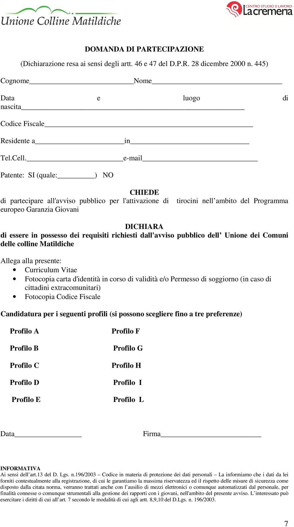 richiesti dall'avviso pubblico dell Unione dei Comuni delle colline Matildiche Allega alla presente: Curriculum Vitae Fotocopia carta d'identità in corso di validità e/o Permesso di soggiorno (in