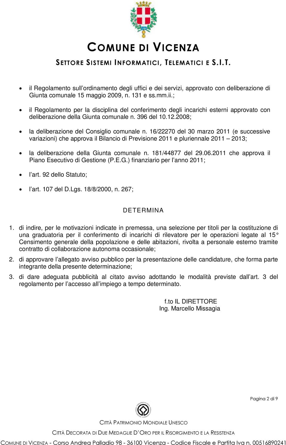 16/22270 del 30 marzo 2011 (e successive variazioni) che approva il Bilancio di Previsione 2011 e pluriennale 2011 2013; la deliberazione della Giunta comunale n. 181/44877 del 29.06.