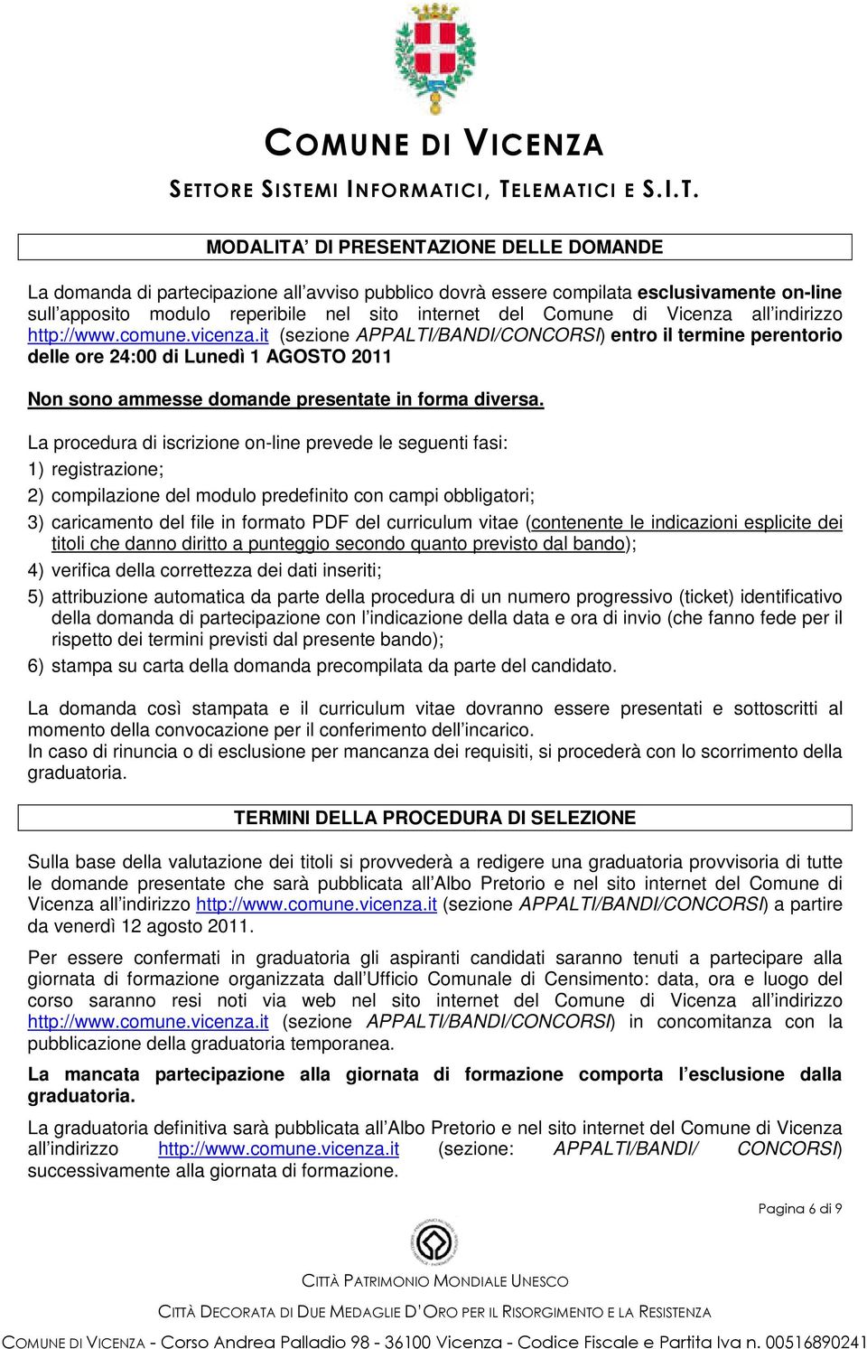 it (sezione APPALTI/BANDI/CONCORSI) entro il termine perentorio delle ore 24:00 di Lunedì 1 AGOSTO 2011 Non sono ammesse domande presentate in forma diversa.