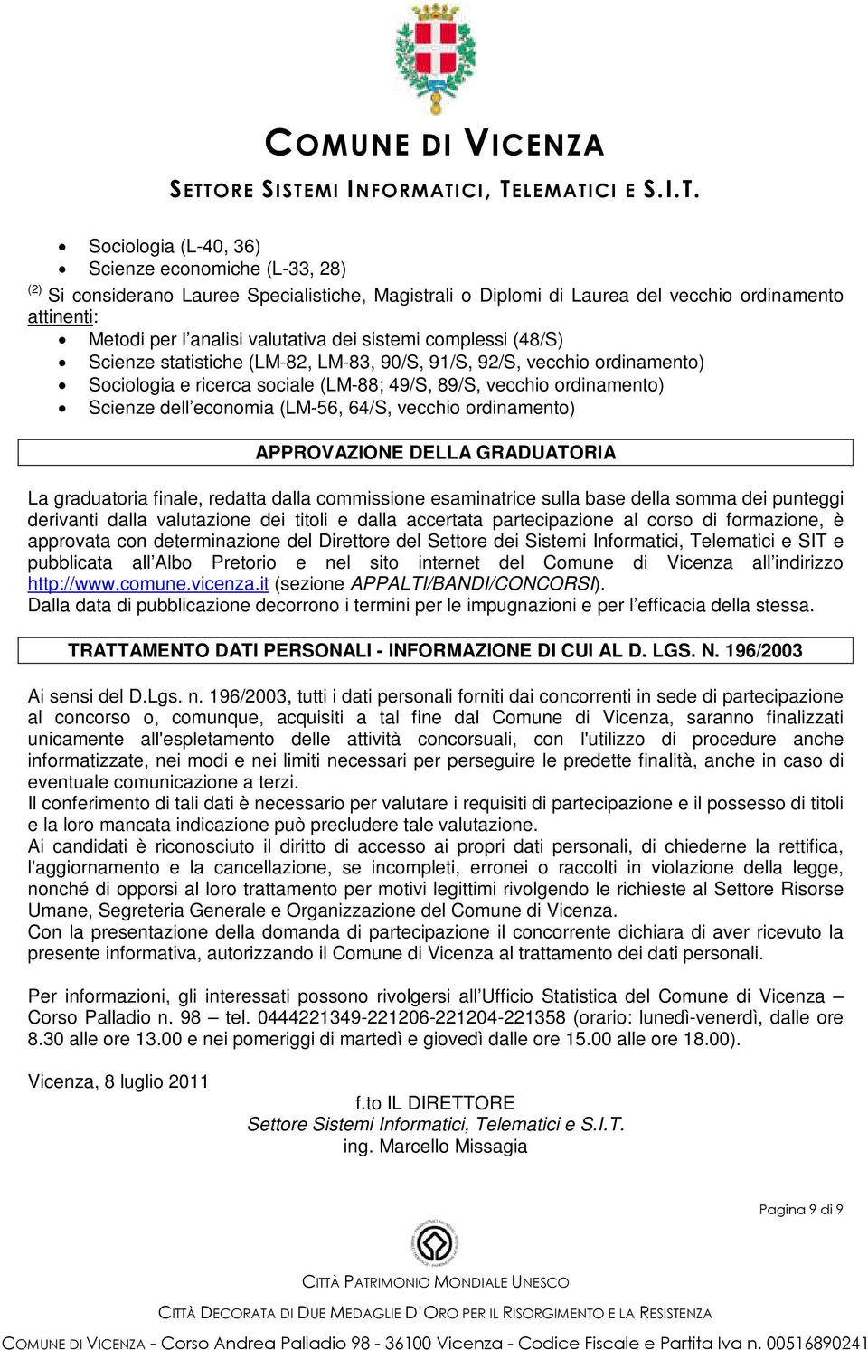 64/S, vecchio ordinamento) APPROVAZIONE DELLA GRADUATORIA La graduatoria finale, redatta dalla commissione esaminatrice sulla base della somma dei punteggi derivanti dalla valutazione dei titoli e