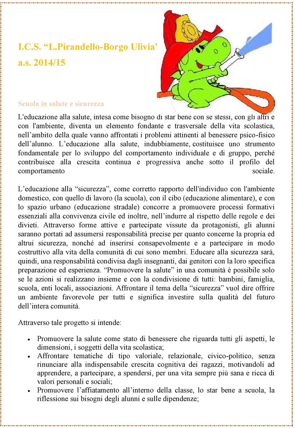 scolastica, nell ambito della quale vanno affrontati i problemi attinenti al benessere psico-fisico dell alunno.