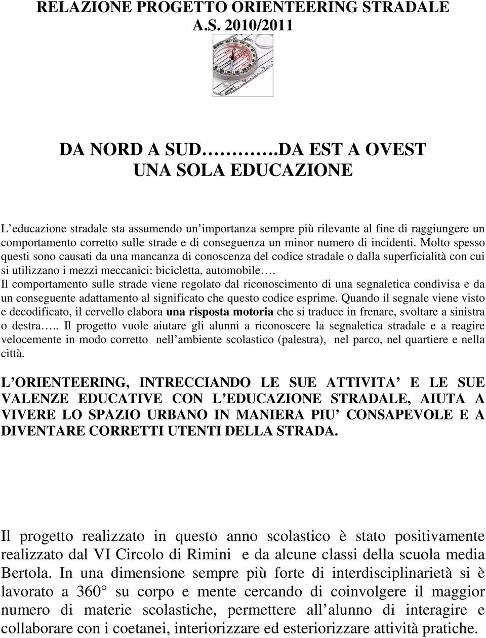 numero di incidenti. Molto spesso questi sono causati da una mancanza di conoscenza del codice stradale o dalla superficialità con cui si utilizzano i mezzi meccanici: bicicletta, automobile.