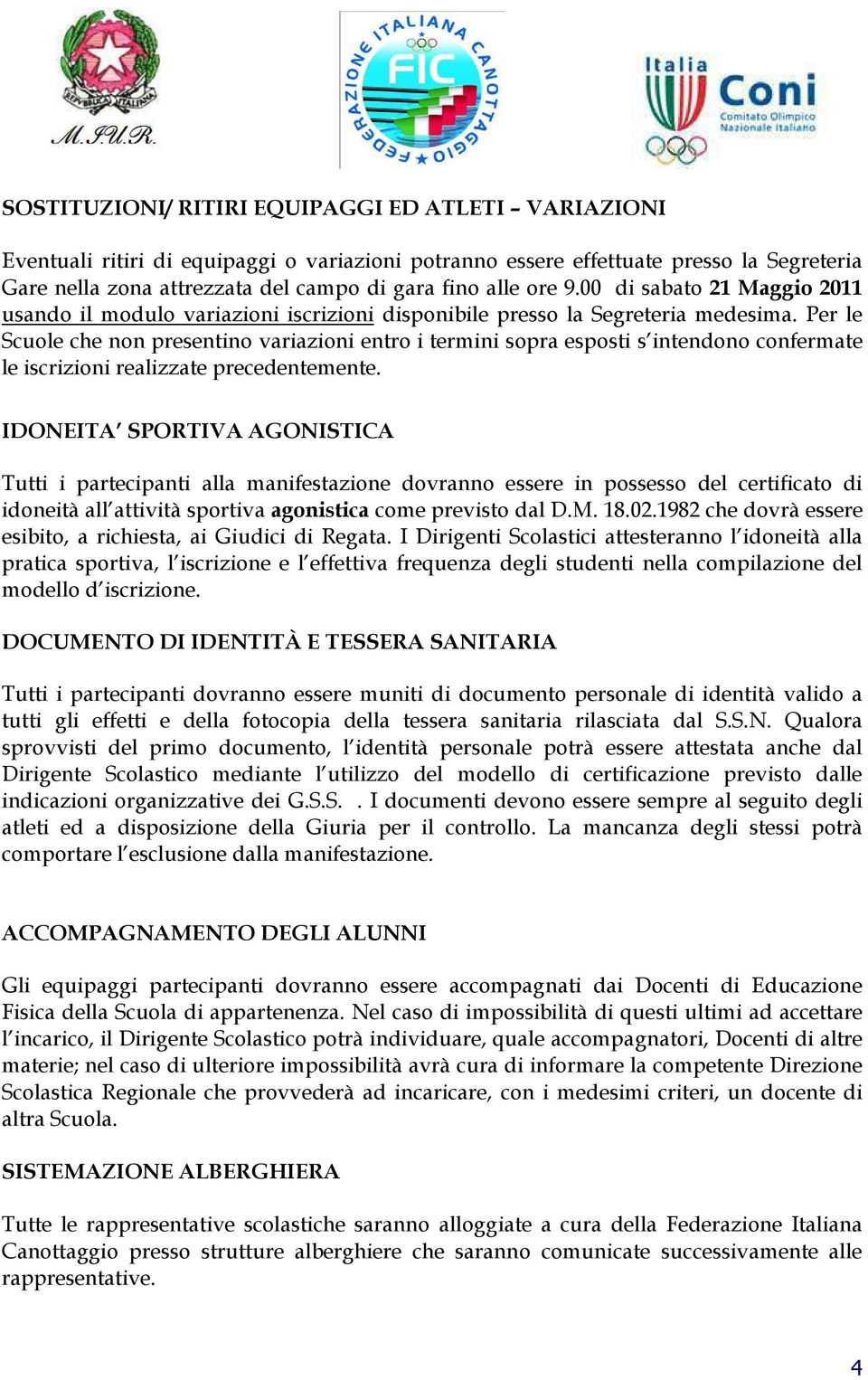 Per le Scuole che non presentino variazioni entro i termini sopra esposti s intendono confermate le iscrizioni realizzate precedentemente.