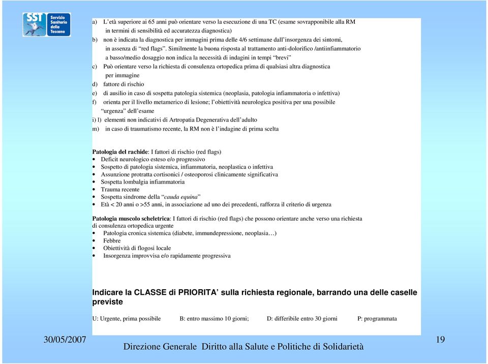 Similmente la buona risposta al trattamento anti-dolorifico /antiinfiammatorio a basso/medio dosaggio non indica la necessità di indagini in tempi brevi c) Può orientare verso la richiesta di