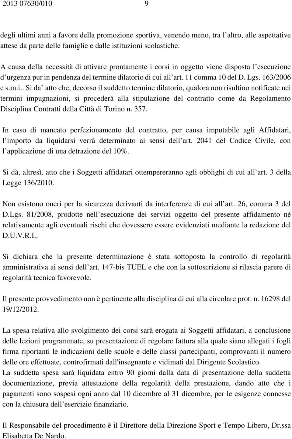 à di attivare prontamente i corsi in oggetto viene disposta l esecuzione d urgenza pur in pendenza del termine dilatorio di cui all art. 11 comma 10 del D. Lgs. 163/2006 e s.m.i.. Si da atto che,