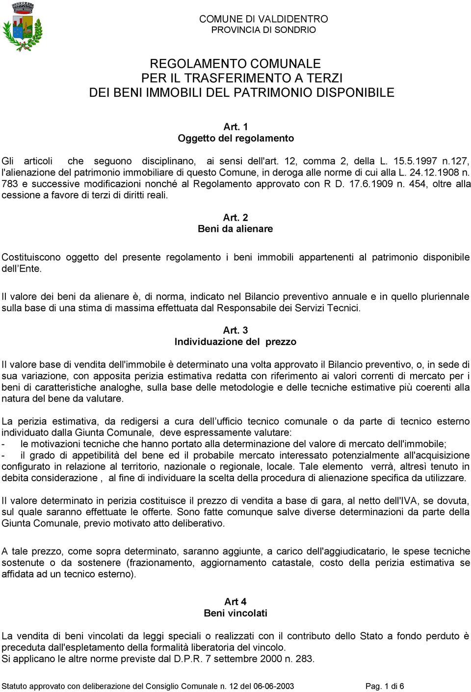 783 e successive modificazioni nonché al Regolamento approvato con R D. 17.6.1909 n. 454, oltre alla cessione a favore di terzi di diritti reali. Art.