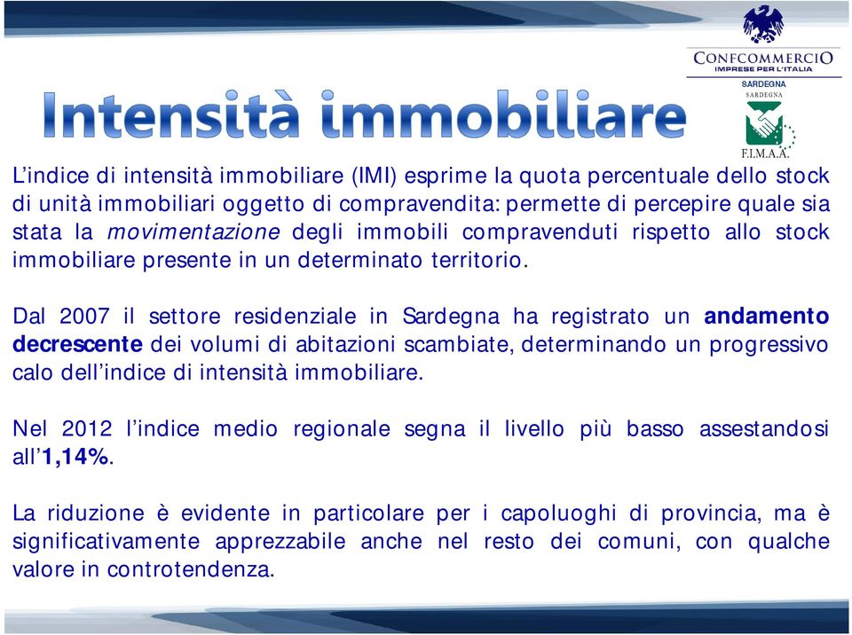 Dal 2007 il settore residenziale in Sardegna ha registrato un andamento decrescente dei volumi di abitazioni scambiate, determinando un progressivo calo dell indice di intensità