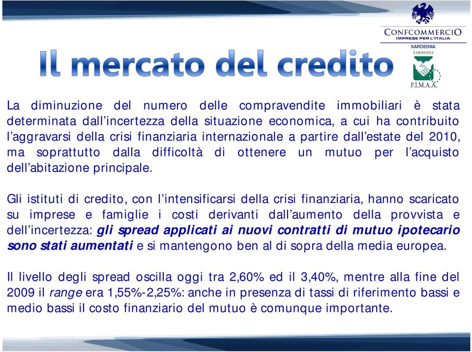 Gli istituti di credito, con l intensificarsi della crisi finanziaria, hanno scaricato su imprese e famiglie i costi derivanti dall aumento della provvista e dell incertezza: gli spread applicati ai