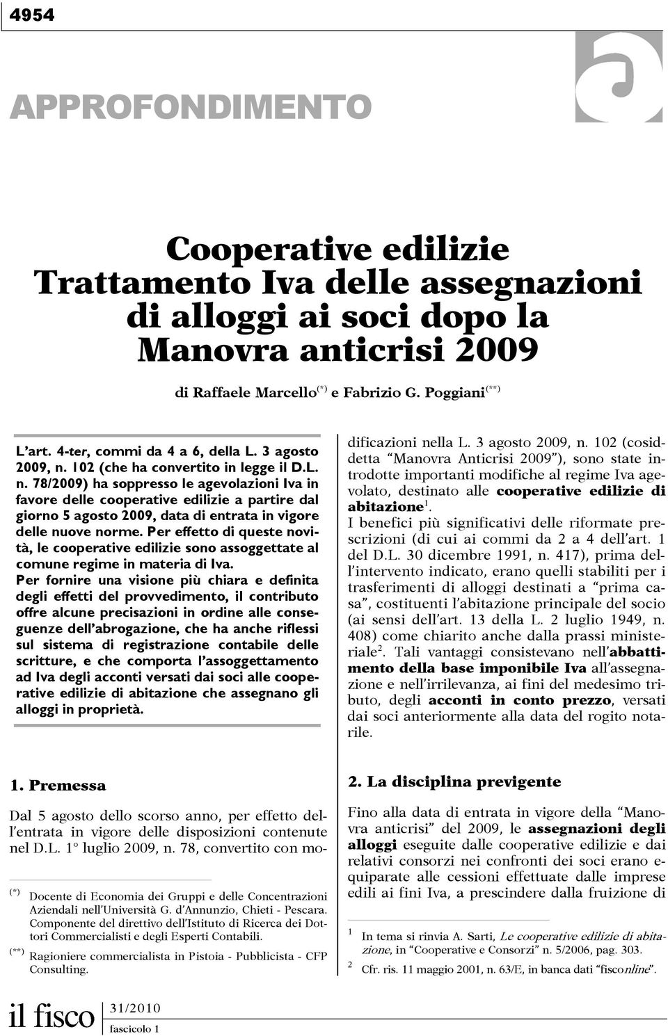 Per effetto di queste novità, le coopertive edilizie sono ssoggettte l comune regime in mteri di Iv.