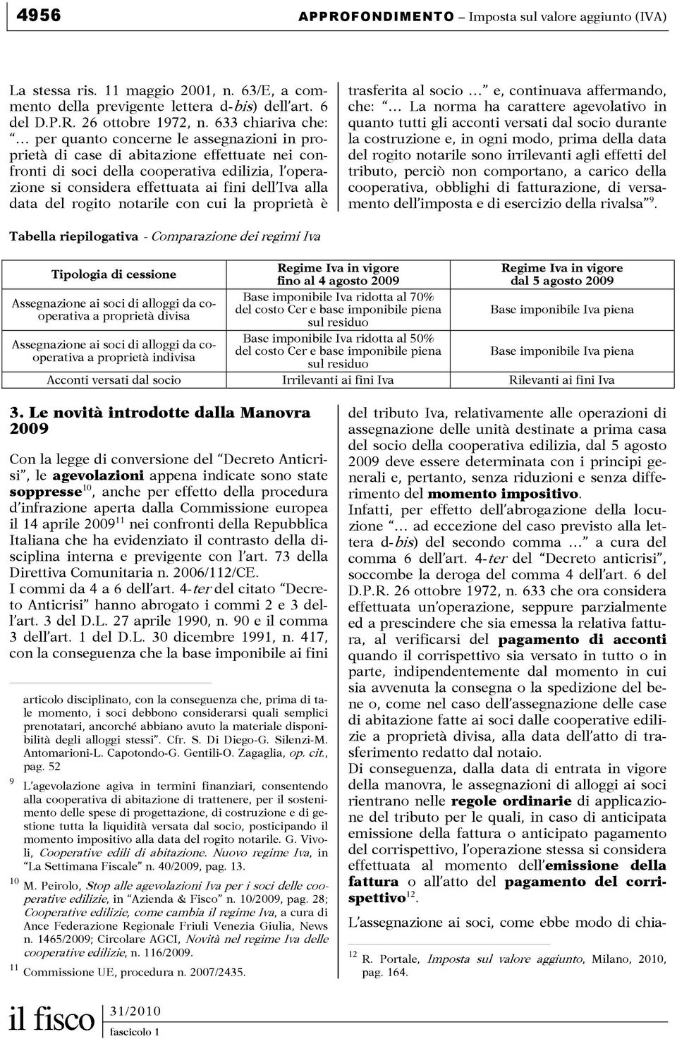 rogito notrile con cui l proprietà è trsferit l socio e, continuv ffermndo, che: L norm h crttere gevoltivo in qunto tutti gli cconti versti dl socio durnte l costruzione e, in ogni modo, prim dell