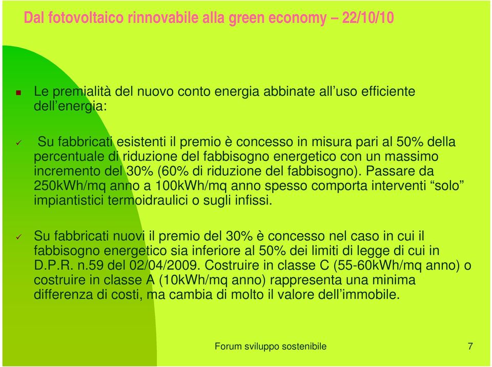 Passare da 250kWh/mq anno a 100kWh/mq anno spesso comporta interventi solo impiantistici termoidraulici o sugli infissi.