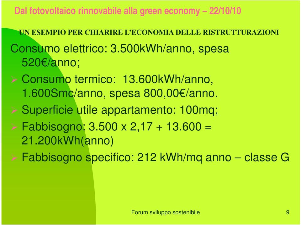 600Smc/anno, spesa 800,00 /anno. Superficie utile appartamento: 100mq; Fabbisogno: 3.