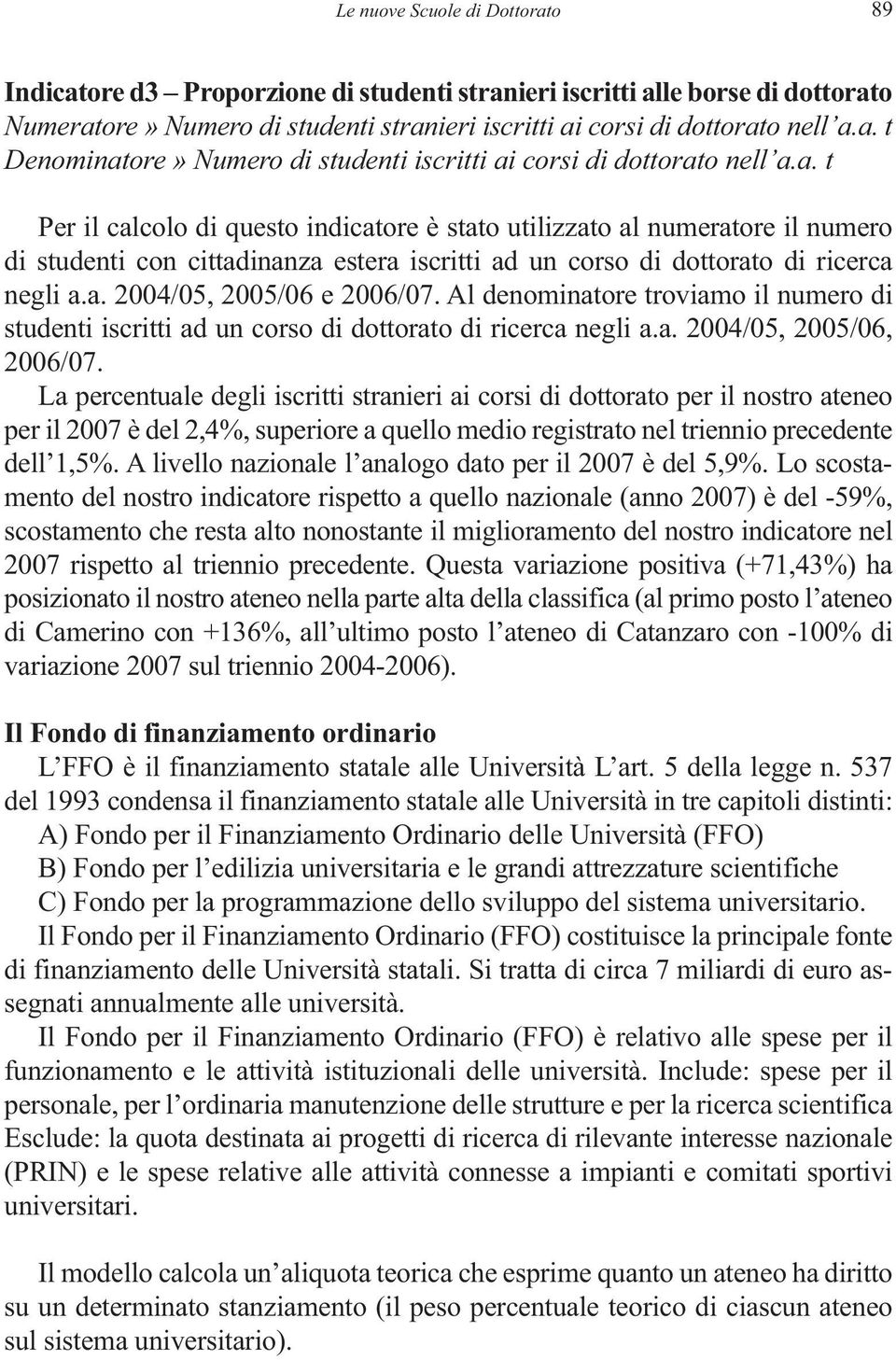 Al denominatore troviamo il numero di studenti iscritti ad un corso di dottorato di ricerca negli a.a. 2004/05, 2005/06, 2006/07.