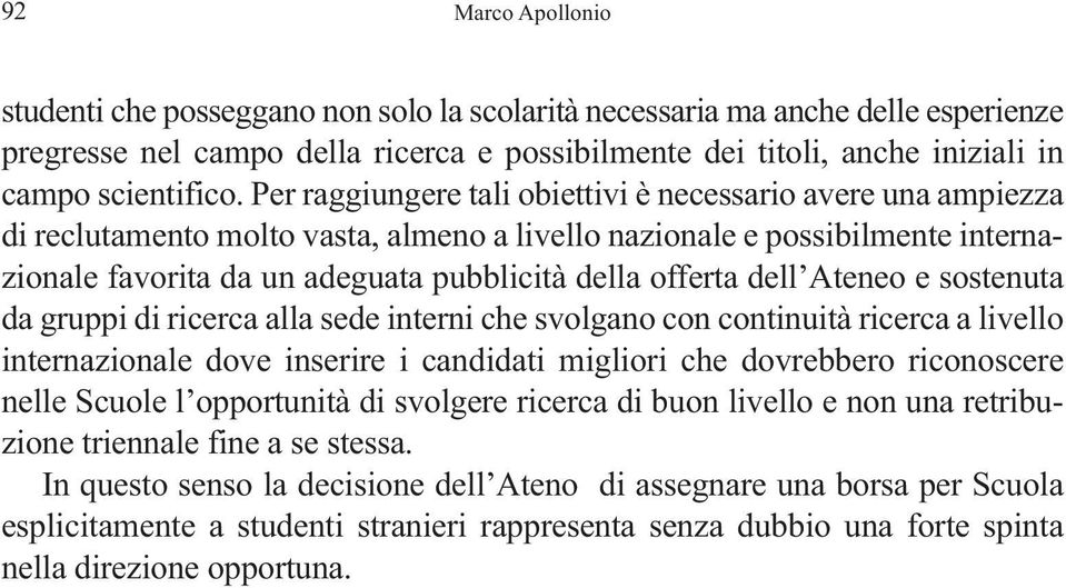 dell Ateneo e sostenuta da gruppi di ricerca alla sede interni che svolgano con continuità ricerca a livello internazionale dove inserire i candidati migliori che dovrebbero riconoscere nelle Scuole