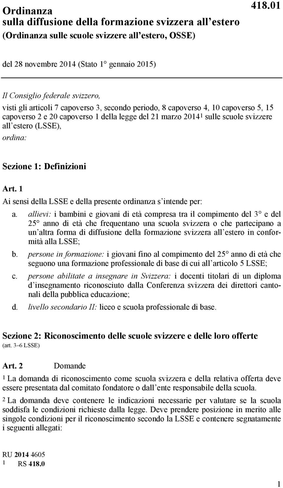 legge del 21 marzo 2014 1 sulle scuole svizzere all estero (LSSE), ordina: Sezione 1: Definizioni Art. 1 Ai sensi della LSSE e della presente ordinanza s intende per: a.