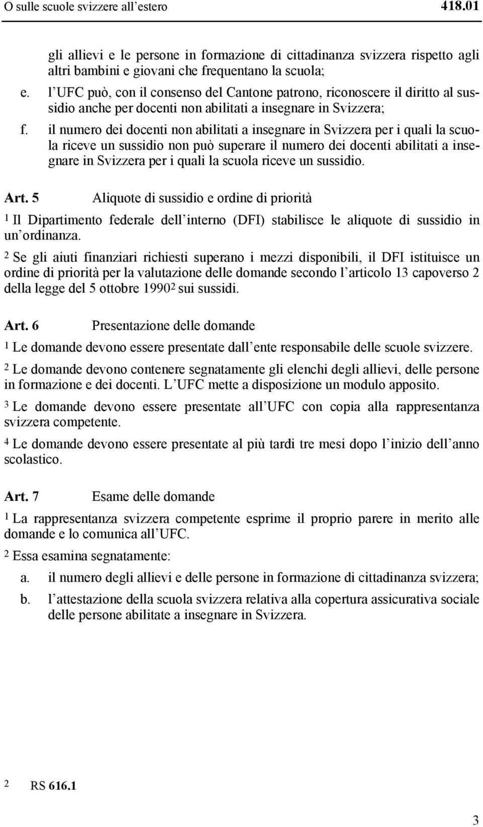 il numero dei docenti non abilitati a insegnare in Svizzera per i quali la scuola riceve un sussidio non può superare il numero dei docenti abilitati a insegnare in Svizzera per i quali la scuola