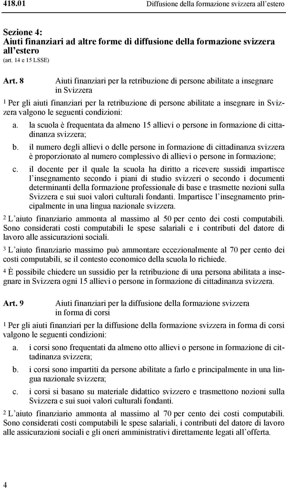 condizioni: a. la scuola è frequentata da almeno 15 allievi o persone in formazione di cittadinanza svizzera; b.