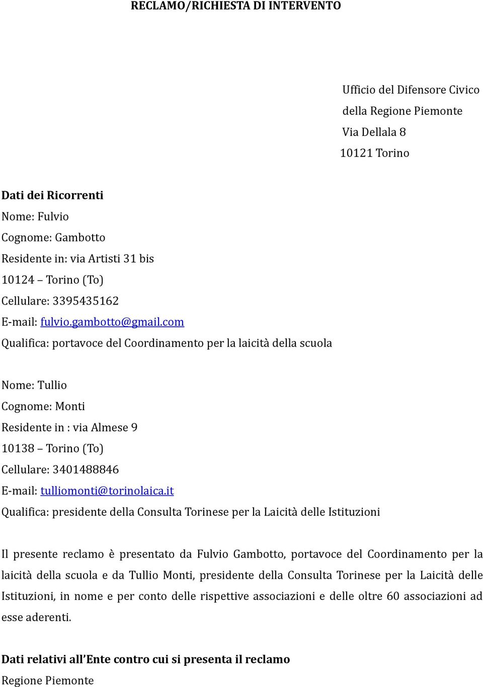 com Qualifica: portavoce del Coordinamento per la laicità della scuola Nome: Tullio Cognome: Monti Residente in : via Almese 9 10138 Torino (To) Cellulare: 3401488846 E-mail: tulliomonti@torinolaica.