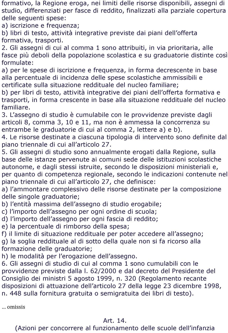 Gli assegni di cui al comma 1 sono attribuiti, in via prioritaria, alle fasce più deboli della popolazione scolastica e su graduatorie distinte così formulate: a) per le spese di iscrizione e