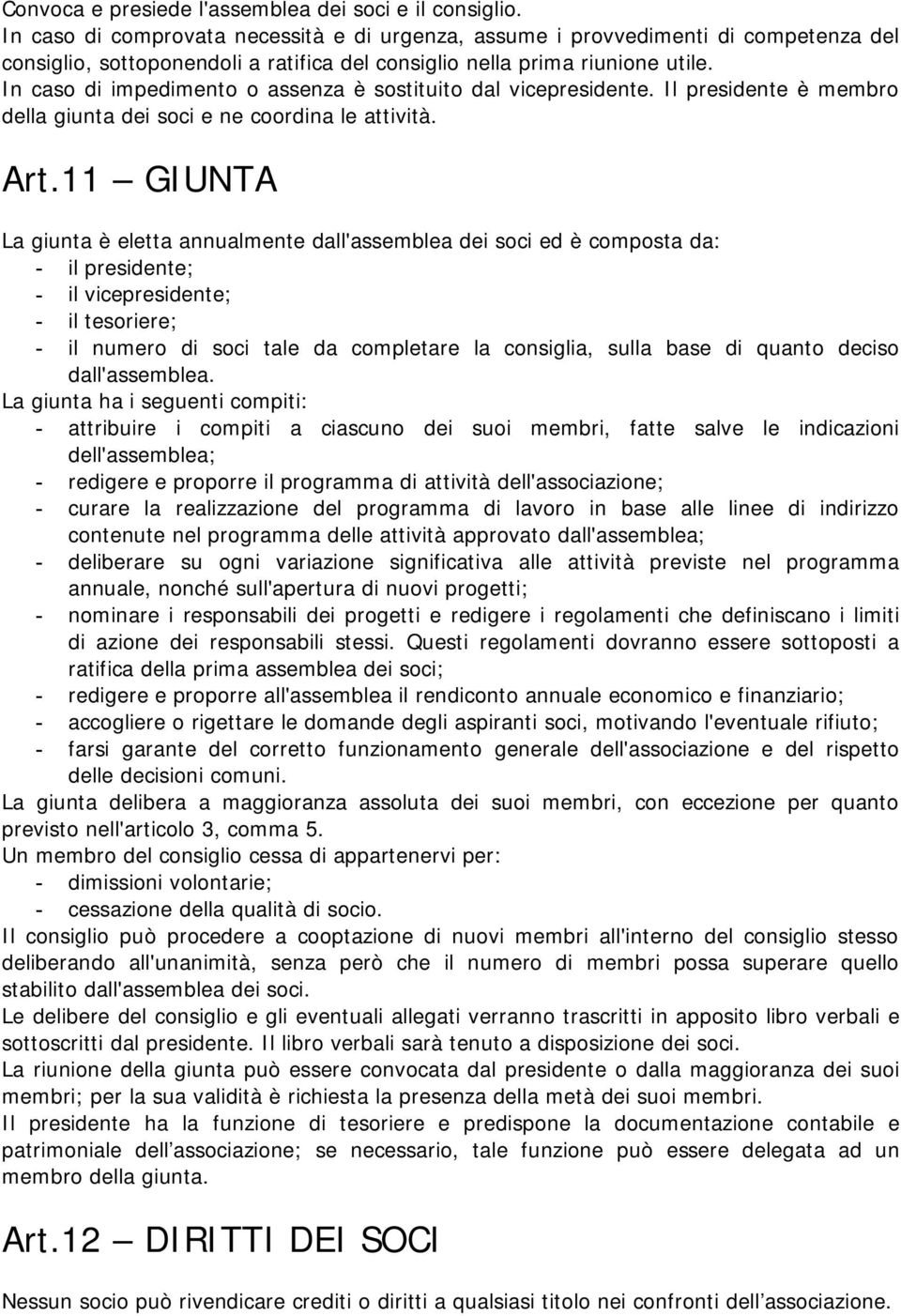 In caso di impedimento o assenza è sostituito dal vicepresidente. Il presidente è membro della giunta dei soci e ne coordina le attività. Art.