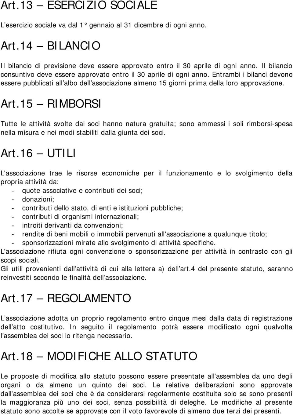 Art.15 RIMBORSI Tutte le attività svolte dai soci hanno natura gratuita; sono ammessi i soli rimborsi-spesa nella misura e nei modi stabiliti dalla giunta dei soci. Art.