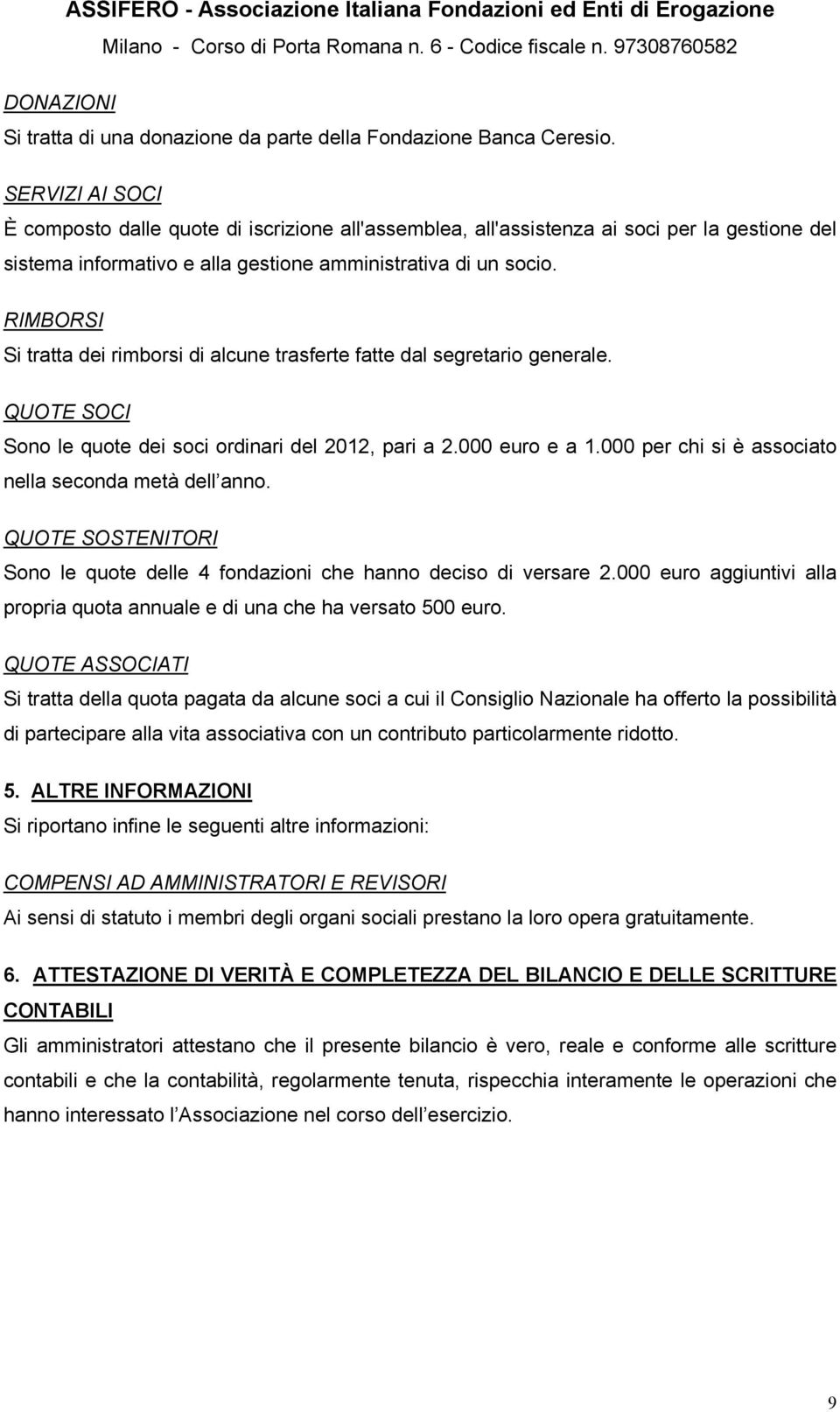 RIMBORSI Si tratta dei rimborsi di alcune trasferte fatte dal segretario generale. QUOTE SOCI Sono le quote dei soci ordinari del 2012, pari a 2.000 euro e a 1.