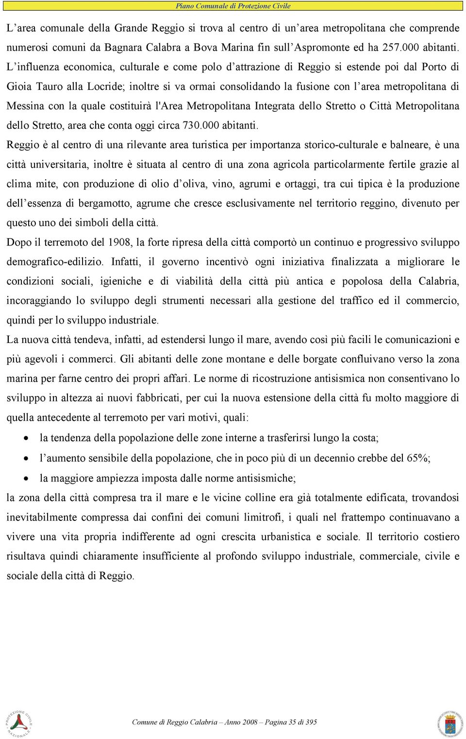 Messina con la quale costituirà l'area Metropolitana Integrata dello Stretto o Città Metropolitana dello Stretto, area che conta oggi circa 730.000 abitanti.