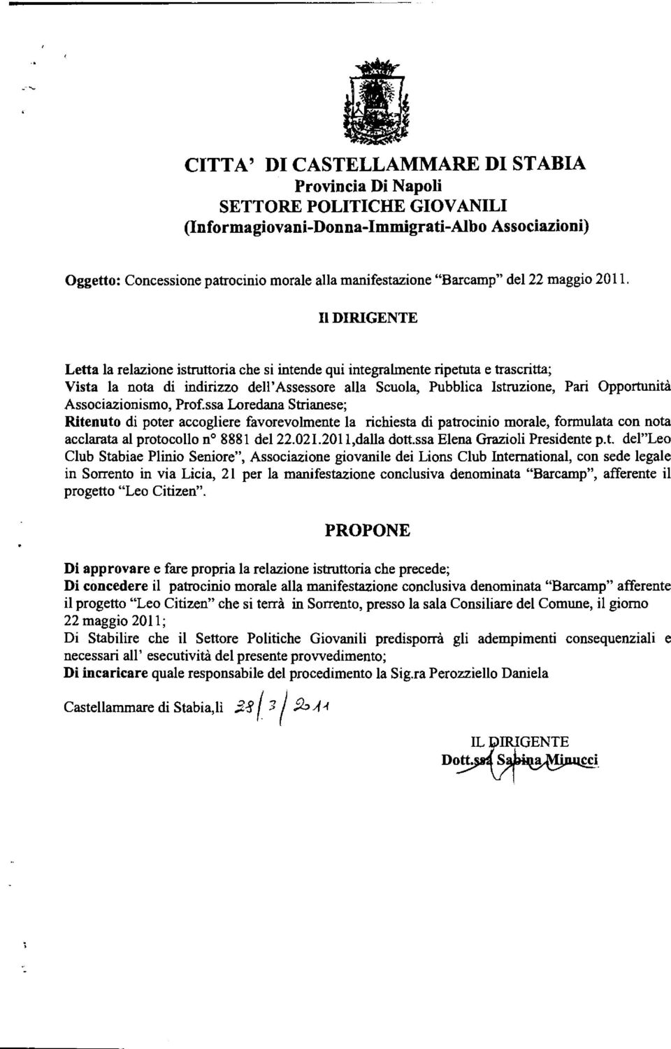 Il DIRIGENTE Letta la relazione istruttoria che si intende qui integralmente ripetuta e trascritta; Vista la nota di indirizzo de li' Assessore alla Scuola, Pubblica Istruzione, Pari Opportunità