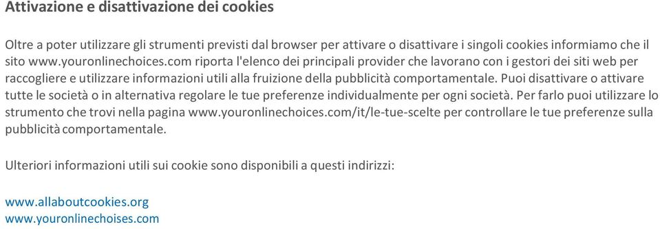 Puoi disattivare o attivare tutte le società o in alternativa regolare le tue preferenze individualmente per ogni società. Per farlo puoi utilizzare lo strumento che trovi nella pagina www.