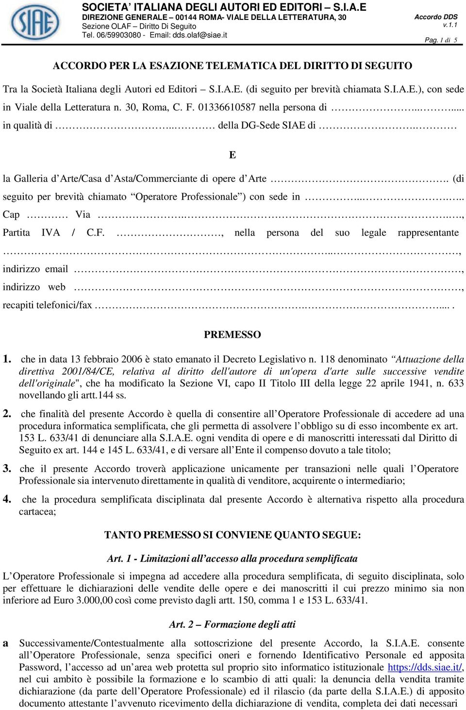 (di seguito per brevità chiamato Operatore Professionale ) con sede in..... Cap Via..., Partita IVA / C.F., nella persona del suo legale rappresentante.