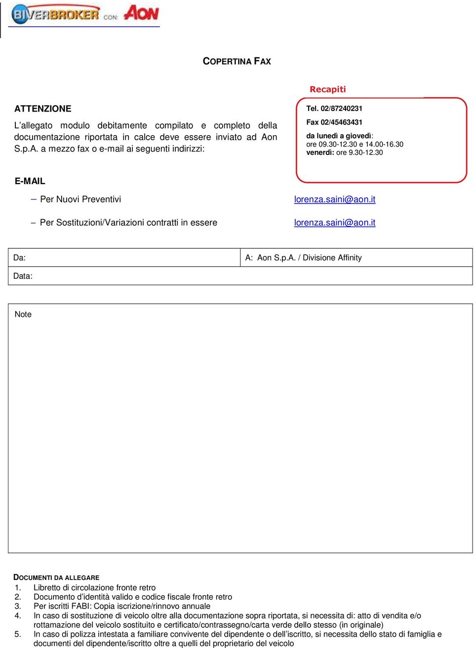 it lorenza.saini@aon.it Da: A: Aon S.p.A. / Divisione Affinity Data: Note DOCUMENTI DA ALLEGARE 1. Libretto di circolazione fronte retro 2. Documento d identità valido e codice fiscale fronte retro 3.