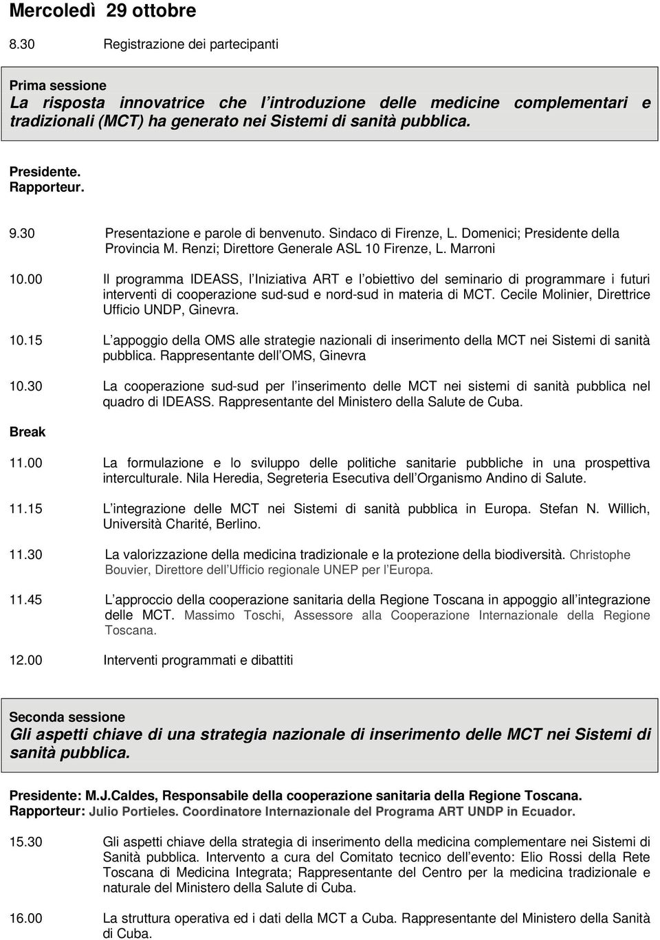 30 Presentazione e parole di benvenuto. Sindaco di Firenze, L. Domenici; Presidente della Provincia M. Renzi; Direttore Generale ASL 10 Firenze, L. Marroni 10.