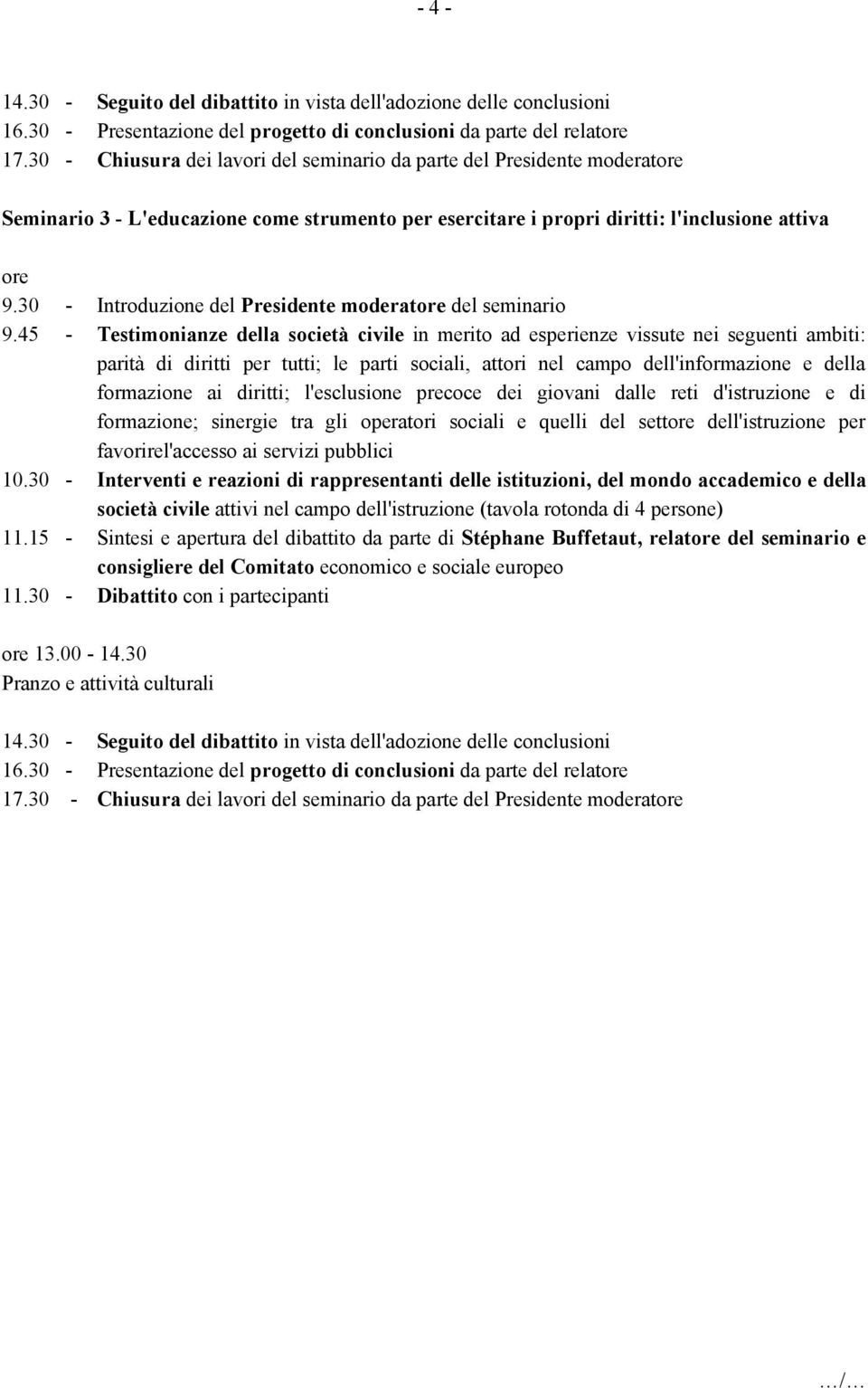 parti sociali, attori nel campo dell'informazione e della formazione ai diritti; l'esclusione precoce dei giovani dalle reti d'istruzione e di formazione; sinergie tra gli operatori sociali e quelli