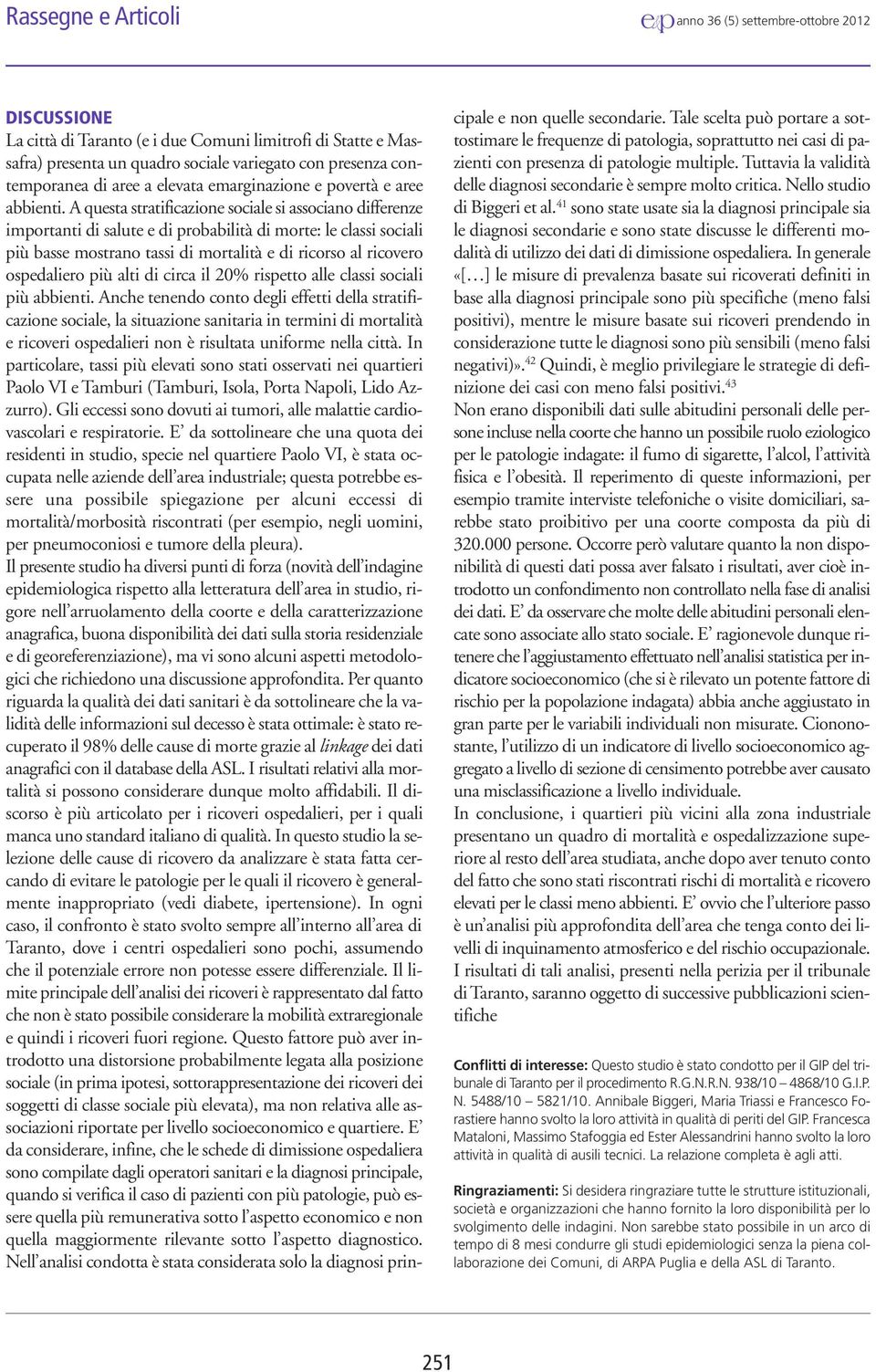 A questa stratificazione sociale si associano differenze importanti di salute e di probabilità di morte: le classi sociali più basse mostrano tassi di mortalità e di ricorso al ricovero ospedaliero