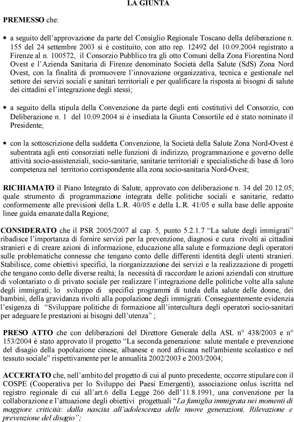 100572, il Consorzio Pubblico tra gli otto Comuni della Zona Fiorentina Nord Ovest e l Azienda Sanitaria di Firenze denominato Società della Salute (SdS) Zona Nord Ovest, con la finalità di