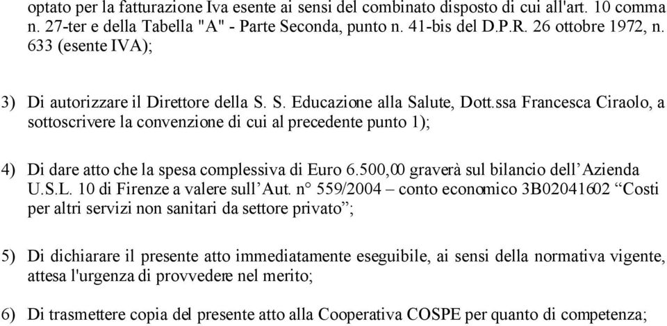 ssa Francesca Ciraolo, a sottoscrivere la convenzione di cui al precedente punto 1); 4) Di dare atto che la spesa complessiva di Euro 6.500,00 graverà sul bilancio dell Azienda U.S.L.