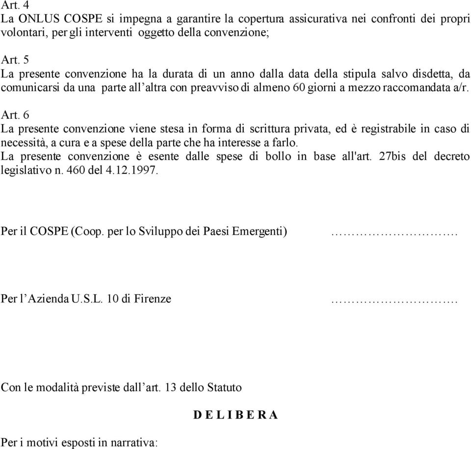 6 La presente convenzione viene stesa in forma di scrittura privata, ed è registrabile in caso di necessità, a cura e a spese della parte che ha interesse a farlo.